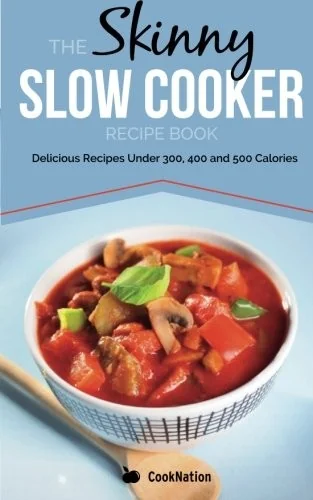 The Skinny Slow Cooker Recipe Book: Delicious Recipes Under 300, 400 and 500 Calories