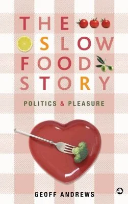 The Slow Food Story: Politics And Pleasure