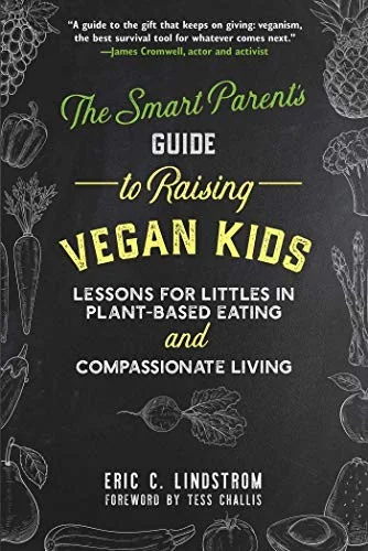The Smart Parent's Guide to Raising Vegan Kids: Lessons for Littles in Plant-Based Eating and Compassionate Living by Lindstrom, Eric C