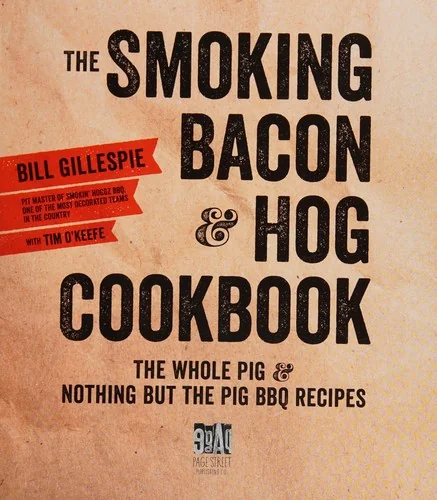 The Smoking Bacon & Hog Cookbook: The Whole Pig & Nothing But the Pig BBQ Recipes