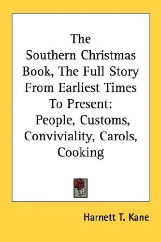 The Southern Christmas Book, the Full Story from Earliest Times to Present: People, Customs, Conviviality, Carols, Cooking