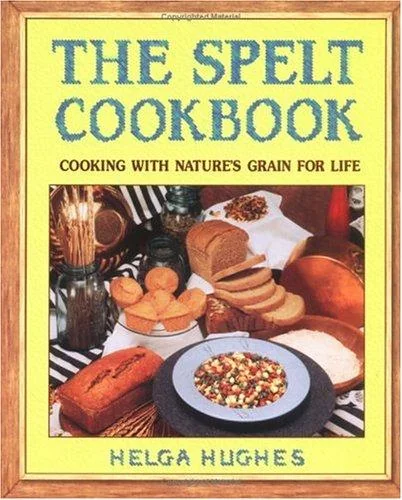 The Spelt Cookbook: Cooking with Nature's Grain for Life