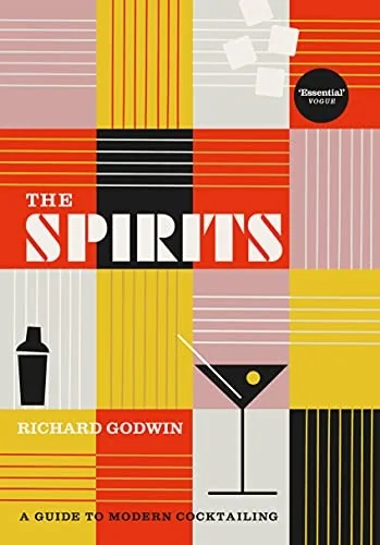 The Spirits: A Guide to Modern Cocktailing by Godwin, Richard