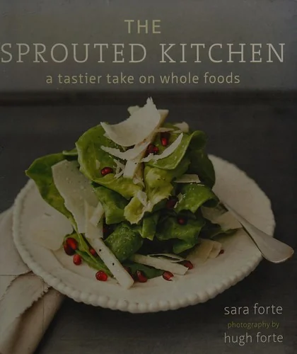 The Sprouted Kitchen: A Tastier Take on Whole Foods [A Cookbook] by Forte, Sara