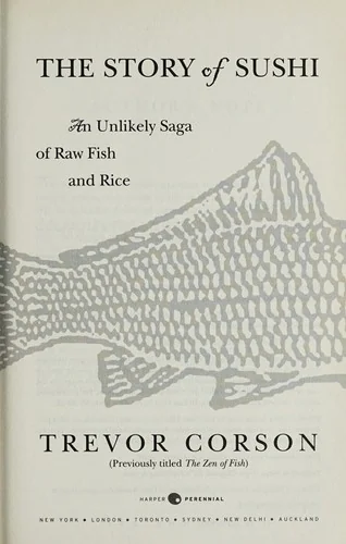 The Story of Sushi: An Unlikely Saga of Raw Fish and Rice by Corson, Trevor
