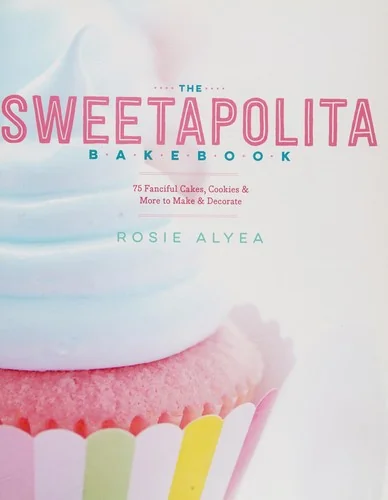 The Sweetapolita Bakebook: 75 Fanciful Cakes, Cookies & More to Make & Decorate