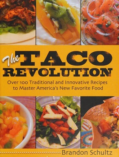 The Taco Revolution: Over 100 Traditional and Innovative Recipes to Master America's New Favorite Food by Schultz, Brandon