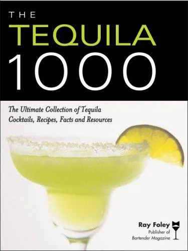 The Tequila 1000: The Ultimate Collection of Tequila Cocktails, Recipes, Facts, and Resources