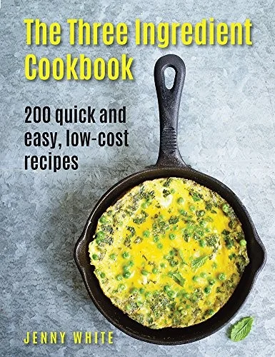 The Three Ingredient Cookbook: 200 Quick and Easy, Low-Cost Recipes