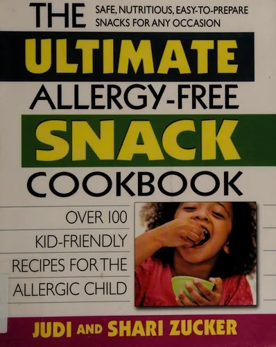 The Ultimate Allergy-Free Snack Cookbook: Delicious No-Sugar-Added Recipes for the Allergic Child by Zucker, Judi