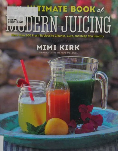 The Ultimate Book of Modern Juicing: More Than 200 Fresh Recipes to Cleanse, Cure, and Keep You Healthy