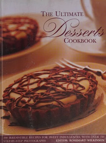 The Ultimate Desserts Cookbook: Mouthwatering Recipes for 200 Delectable Desserts, Shown in More Than 750 Glorious Photographs by Wilkinson, Rosemary