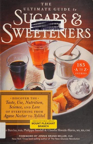 The Ultimate Guide to Sugars and Sweeteners: Discover the Taste, Use, Nutrition, Science, and Lore of Everything from Agave Nectar to Xylitol by Barclay, Alan