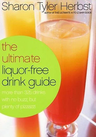 The Ultimate Liquor-Free Drink Guide: More Than 325 Drinks with No Buzz But Plenty Pizzazz! by Herbst, Sharon Tyler