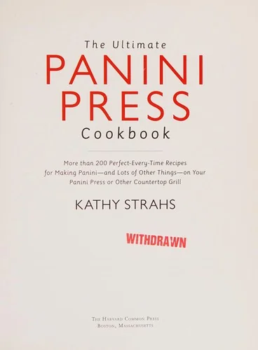 The Ultimate Panini Press Cookbook: More Than 200 Perfect-Every-Time Recipes for Making Panini - And Lots of Other Things - On Your Panini Press or Other
