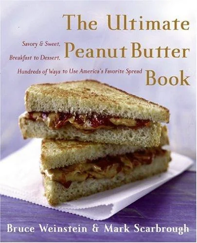 The Ultimate Peanut Butter Book: Savory and Sweet, Breakfast to Dessert, Hundereds of Ways to Use America's Favorite Spread