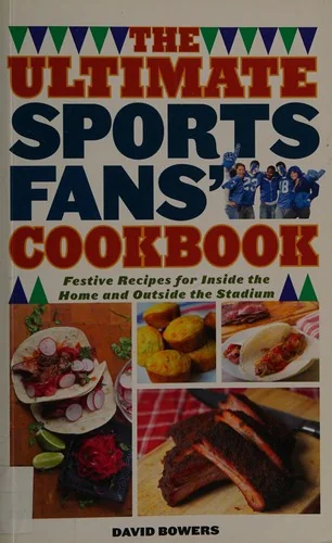 The Ultimate Sports Fans' Cookbook: Festive Recipes for Inside the Home and Outside the Stadium