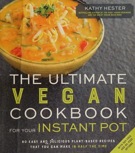 The Ultimate Vegan Cookbook for Your Instant Pot: 80 Easy and Delicious Plant-Based Recipes That You Can Make in Half the Time