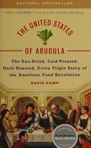 The United States of Arugula: The Sun Dried, Cold Pressed, Dark Roasted, Extra Virgin Story of the American Food Revolution