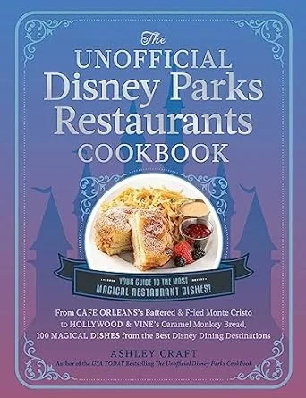 The Unofficial Disney Parks Restaurants Cookbook: From Cafe Orleans's Battered & Fried Monte Cristo to Hollywood & Vine's Caramel Monkey Bread, 100 Magica