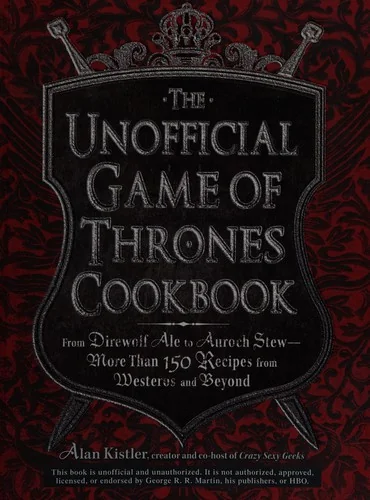 The Unofficial Game of Thrones Cookbook: From Direwolf Ale to Auroch Stew - More Than 150 Recipes from Westeros and Beyond by Kistler, Alan