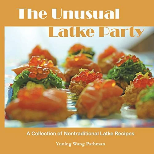 The Unusual Latke Party: A Collection of Nontraditional Latke Recipes by Pathman, Yuning Wang
