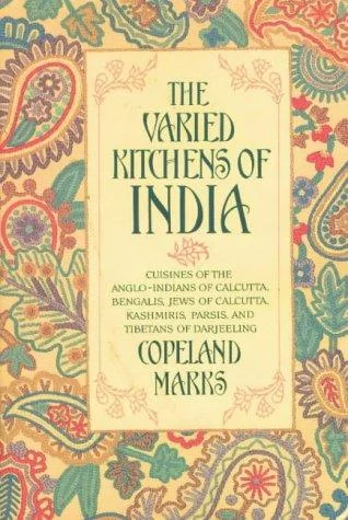 The Varied Kitchens of India: Cuisines of the Anglo-Indians of Calcutta, Bengalis, Jews of Calcutta, Kashmiris, Parsis, and Tibetans of Darjeeling