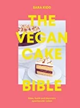 The Vegan Cake Bible: Bake, Build and Decorate Spectacular Vegan Cakes