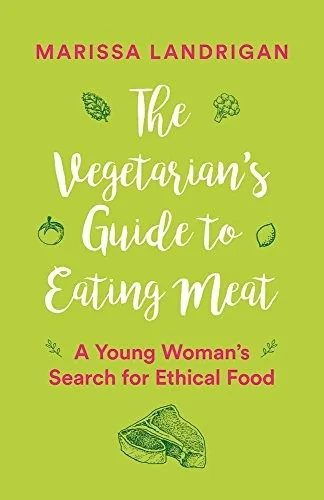 The Vegetarian's Guide to Eating Meat: A Young Woman's Search for Ethical Food