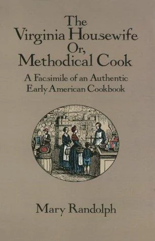 The Virginia Housewife: Or, Methodical Cook: A Facsimile of an Authentic Early American Cookbook (Revised)