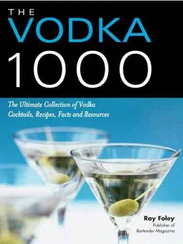 The Vodka 1000: The Ultimate Collection of Vodka Cocktails, Recipes, Facts, and Resources