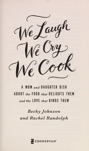 The We Laugh, We Cry, We Cook: A Mom and Daughter Dish about the Food That Delights Them and the Love That Binds Them
