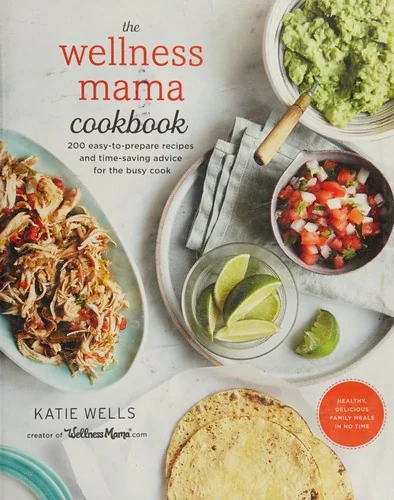 The Wellness Mama Cookbook: 200 Easy-To-Prepare Recipes and Time-Saving Advice for the Busy Cook