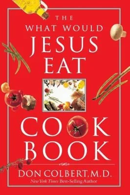 The What Would Jesus Eat Cookbook: Healthy Eating Based on Biblical Principles