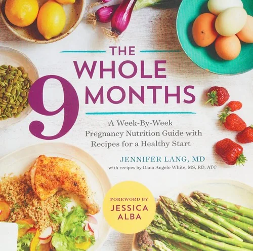 The Whole 9 Months: A Week-By-Week Pregnancy Nutrition Guide with Recipes for a Healthy Start