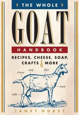 The Whole Goat Handbook: Recipes, Cheese, Soap, Crafts & More