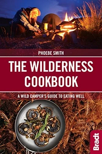 The Wilderness Cookbook: A Wild Camper's Guide to Eating Well by Smith, Phoebe