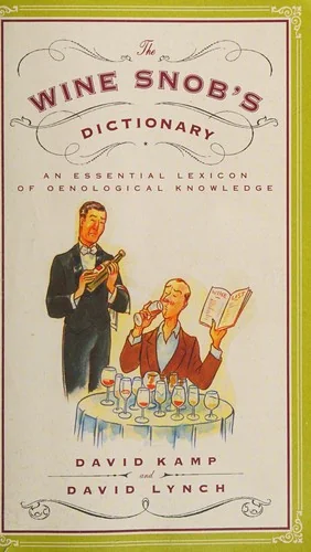 The Wine Snob's Dictionary: An Essential Lexicon of Oenological Knowledge by Kamp, David