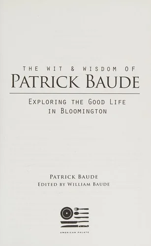 The Wit and Wisdom of Patrick Baude: Exploring the Good Life in Bloomington by Baude, William