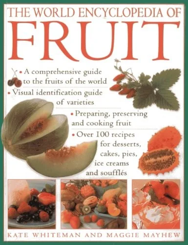 The World Encyclopedia of Fruit: A Comprehensive Guide to the Fruits of the World; Visual Identification of Fruit Varieties; Preparing, Preserving and Coo