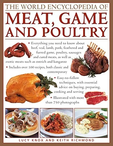 The World Encyclopedia of Meat, Game and Poultry: Everything You Need to Know about Beef, Veal, Lamb, Pork, Feathered and Furred Game, Poultry, Sausages a
