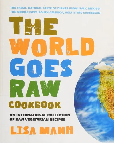 The World Goes Raw Cookbook: An International Collection of Raw Vegetarian Recipes