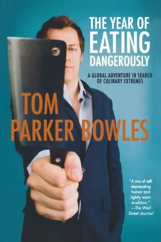 The Year of Eating Dangerously: A Global Adventure in Search of Culinary Extremes