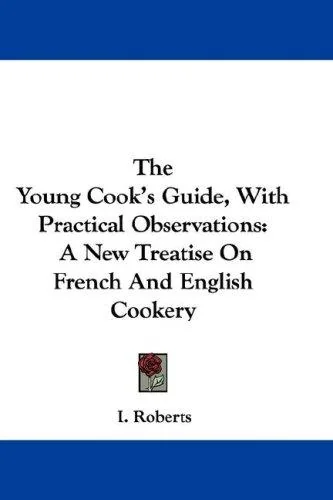 The Young Cook's Guide, With Practical Observations: A New Treatise On French And English Cookery