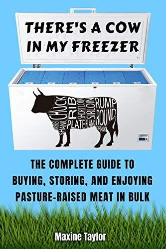 There's a Cow in My Freezer: The Complete Guide to Buying, Storing, and Enjoying Pasture-Raised Meat in Bulk by Taylor, Maxine