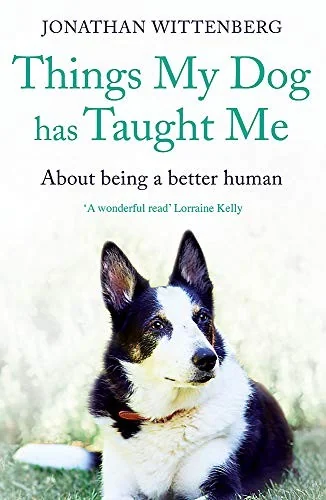 Things My Dog Has Taught Me: About Being a Better Human by Wittenberg, Jonathan