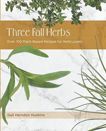Three Fall Herbs: Over 100 Plant-Based Recipes for Herb Lovers by Herndon Huskins, Gail