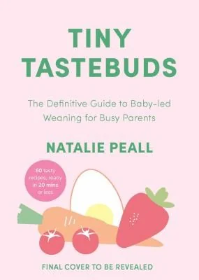 Tiny Tastebuds: A Definitive Guide to Baby-Led Weaning for Busy Parents by Peall, Natalie