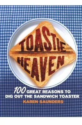Toastie Heaven: 100 Great Reasons to Dig Out the Sandwich Toaster
