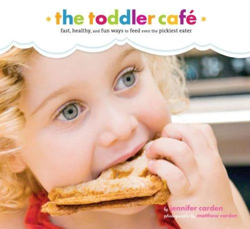Toddler Cafe: Fast, Recipes, and Fun Ways to Feed Even the Pickiest Eater by Carden, Jennifer